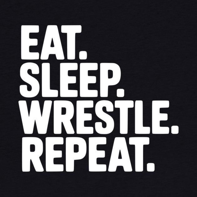 Eat. Sleep. Wrestle. Repeat. by Frank Ring