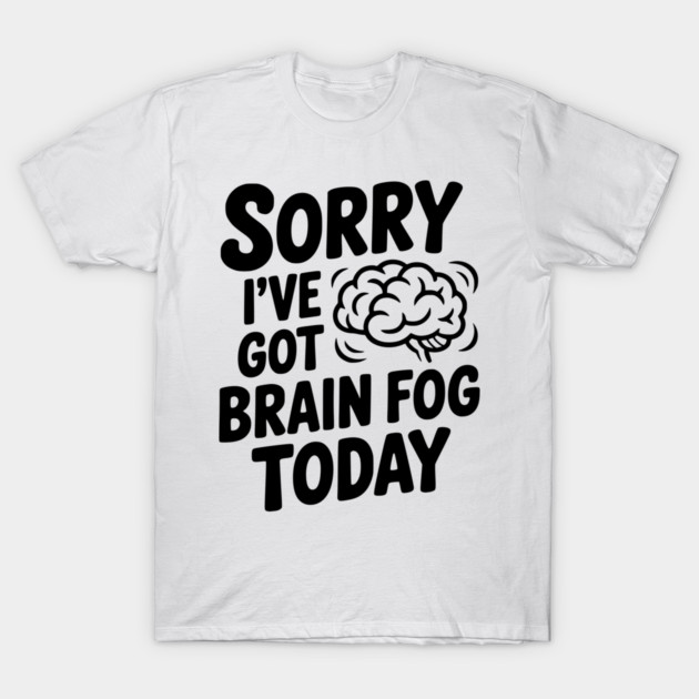 Sorry I've Got Brain Fog Today T-Shirt by Frank Ring