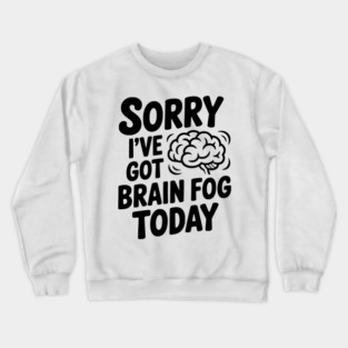Sorry I've Got Brain Fog Today Crewneck Sweatshirt