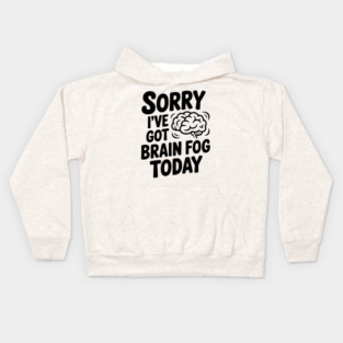 Sorry I've Got Brain Fog Today Kids Hoodie