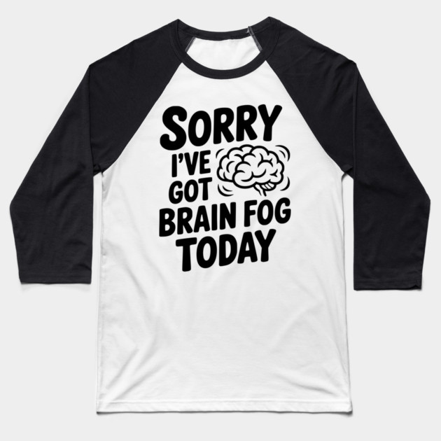 Sorry I've Got Brain Fog Today Baseball T-Shirt by Frank Ring