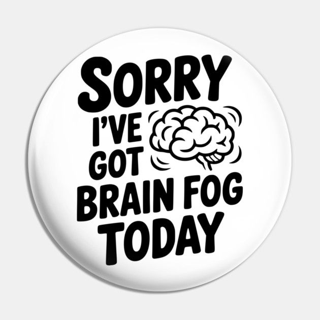 Sorry I've Got Brain Fog Today Pin by Frank Ring