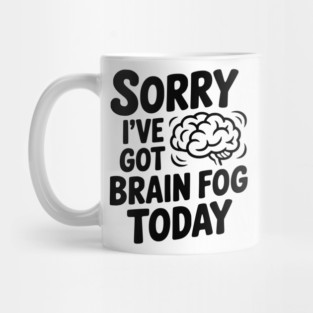 Sorry I've Got Brain Fog Today Mug