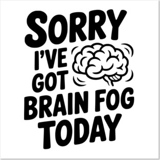 Sorry I've Got Brain Fog Today Posters and Art