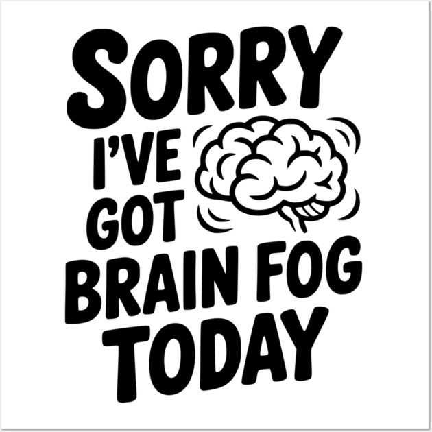 Sorry I've Got Brain Fog Today Wall Art by Frank Ring