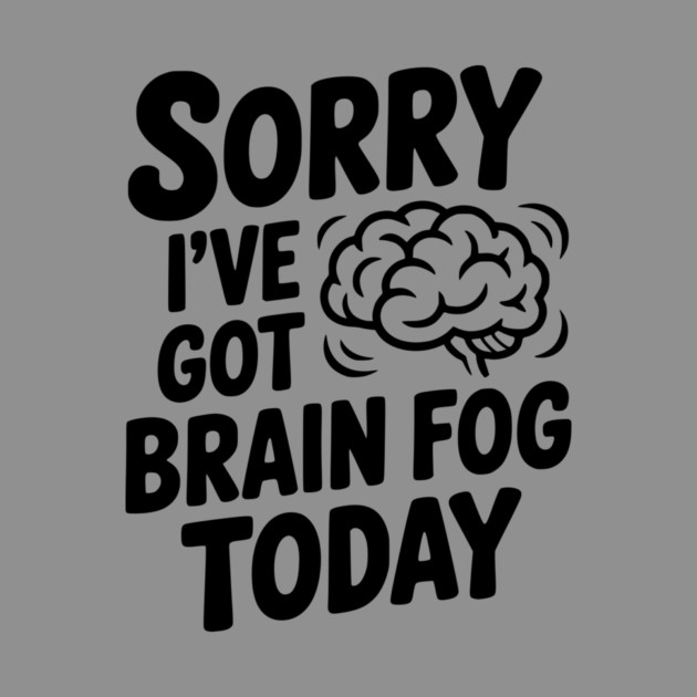 Sorry I've Got Brain Fog Today by Frank Ring