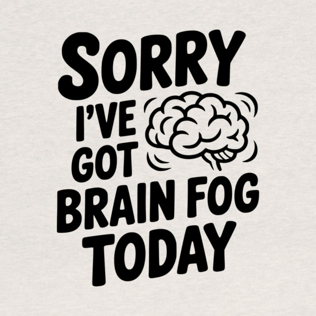 Sorry I've Got Brain Fog Today by Frank Ring