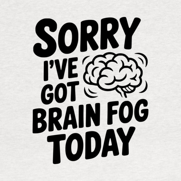 Sorry I've Got Brain Fog Today by Frank Ring