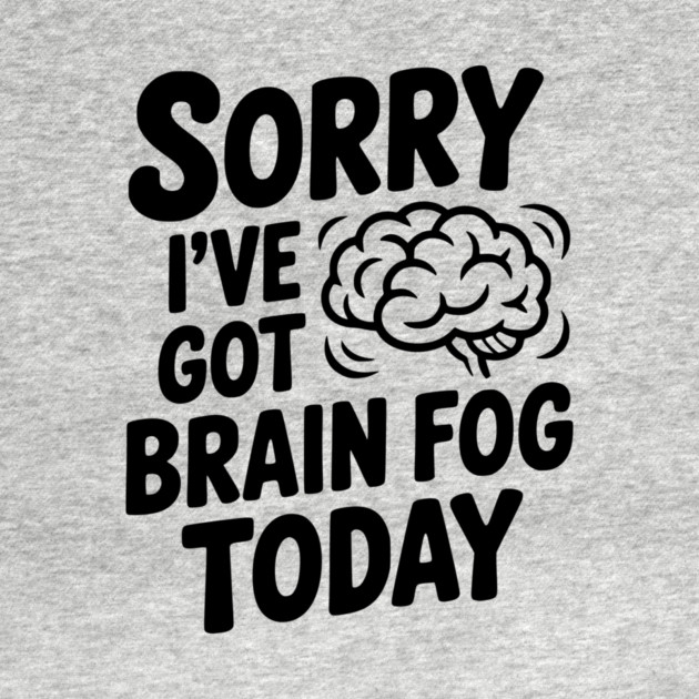 Sorry I've Got Brain Fog Today by Frank Ring