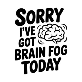 Sorry I've Got Brain Fog Today T-Shirt
