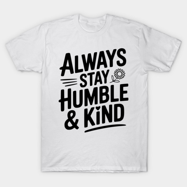 Always Stay Humble & Kind T-Shirt by Frank Ring