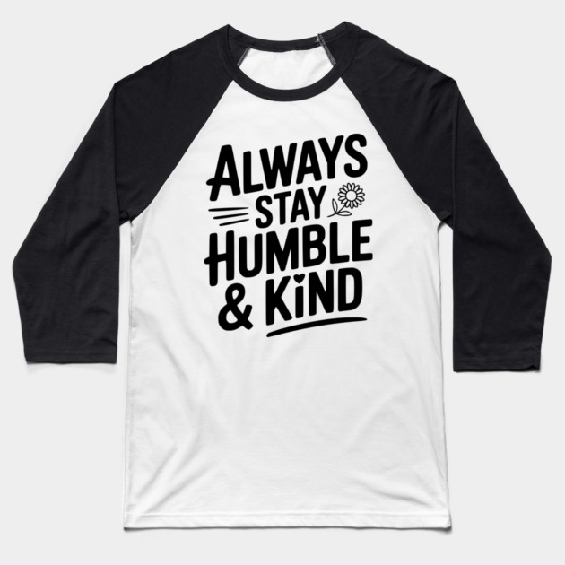 Always Stay Humble & Kind Baseball T-Shirt by Frank Ring