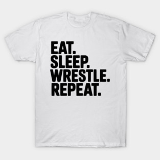 Eat. Sleep. Wrestle. Repeat. T-Shirt