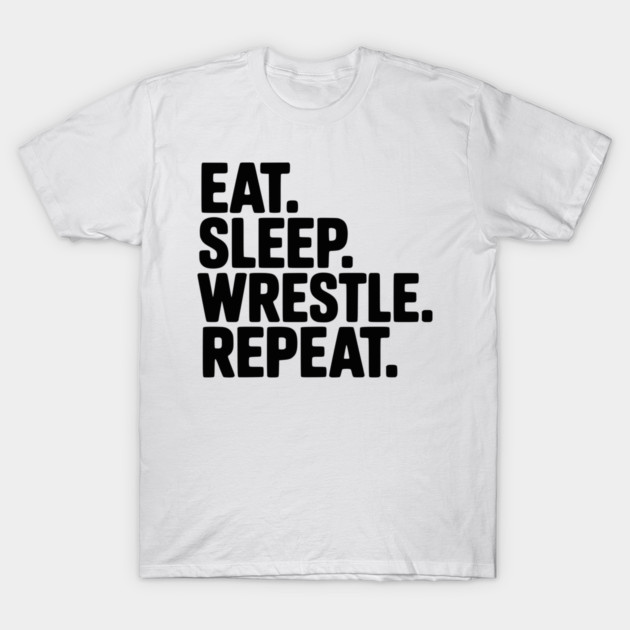 Eat. Sleep. Wrestle. Repeat. T-Shirt by Frank Ring