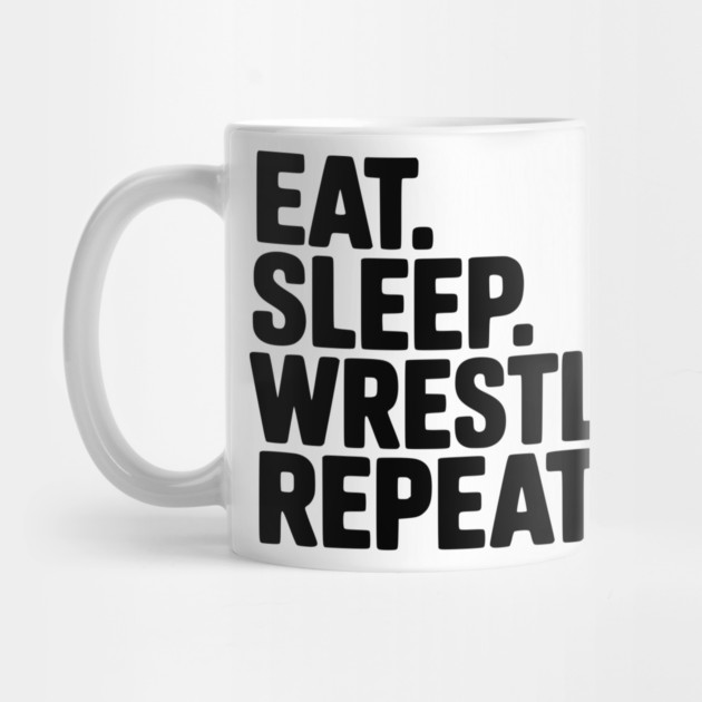 Eat. Sleep. Wrestle. Repeat. by Frank Ring