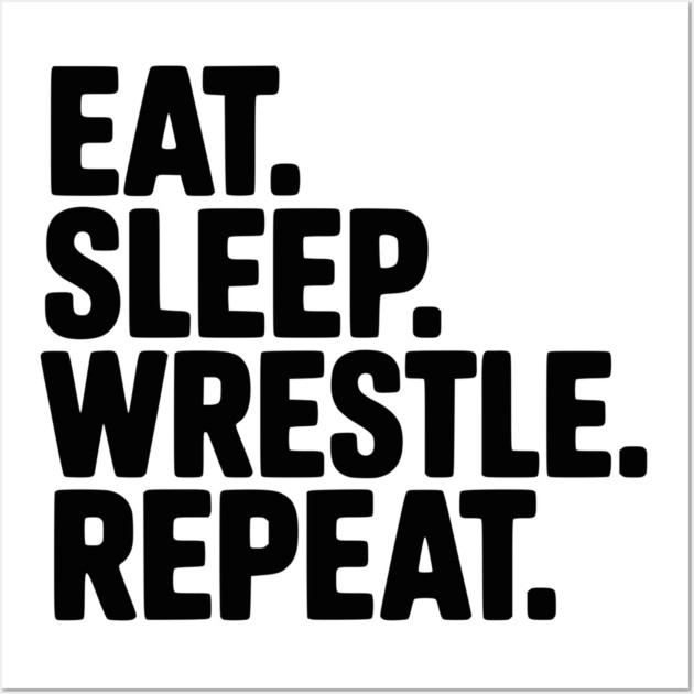 Eat. Sleep. Wrestle. Repeat. Wall Art by Frank Ring