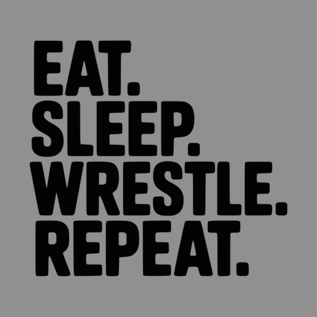Eat. Sleep. Wrestle. Repeat. by Frank Ring