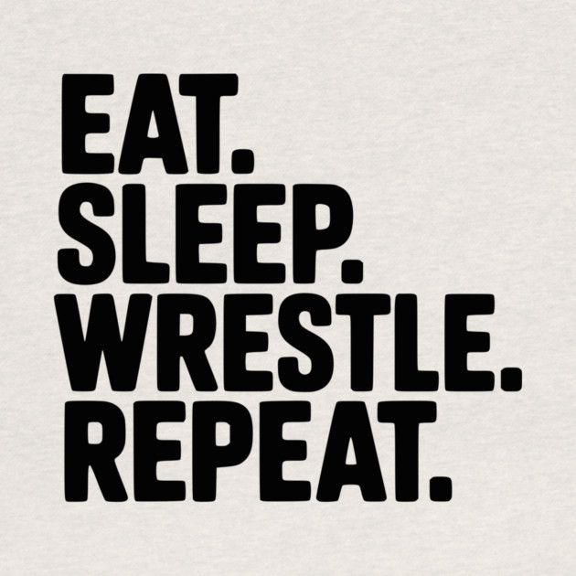 Eat. Sleep. Wrestle. Repeat. by Frank Ring