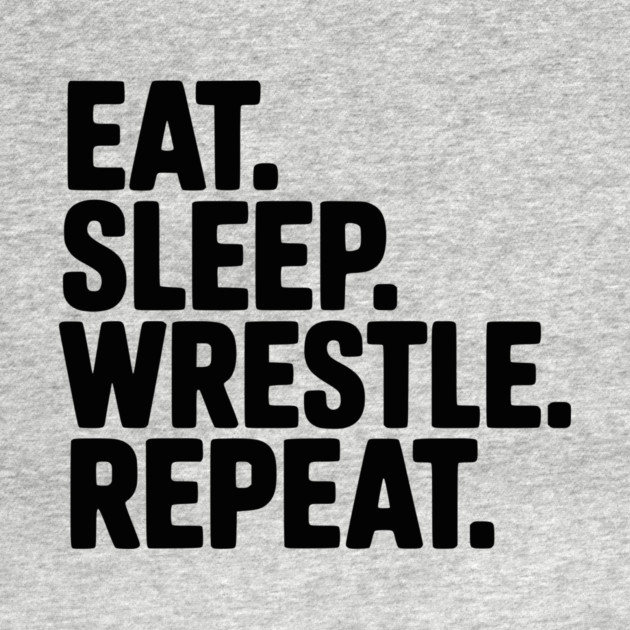 Eat. Sleep. Wrestle. Repeat. by Frank Ring