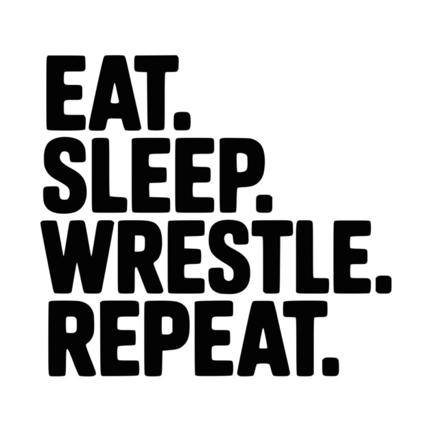 Eat. Sleep. Wrestle. Repeat. by Frank Ring