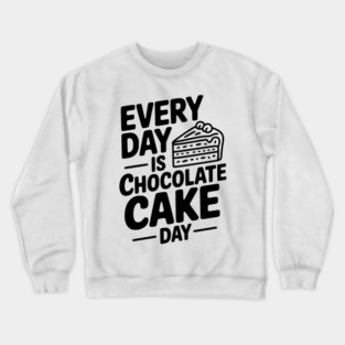 Every Day is Chocolate Cake Day Crewneck Sweatshirt