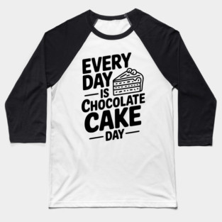 Every Day is Chocolate Cake Day Baseball T-Shirt