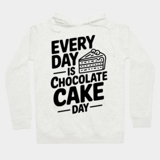 Every Day is Chocolate Cake Day Hoodie