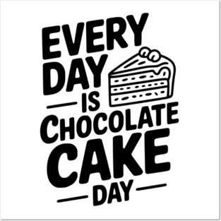 Every Day is Chocolate Cake Day Posters and Art