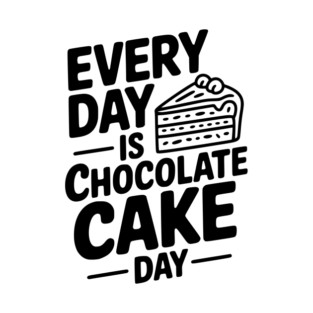 Every Day is Chocolate Cake Day T-Shirt