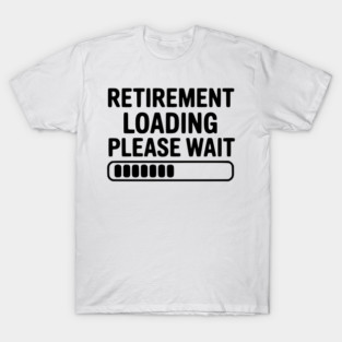 Retirement Loading Please Wait T-Shirt