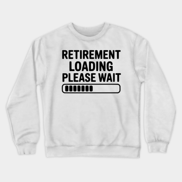 Retirement Loading Please Wait Crewneck Sweatshirt by Frank Ring