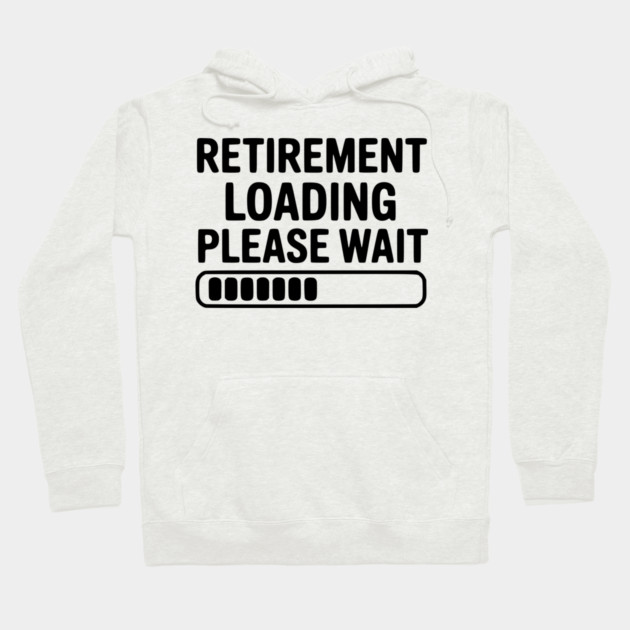 Retirement Loading Please Wait Hoodie by Frank Ring