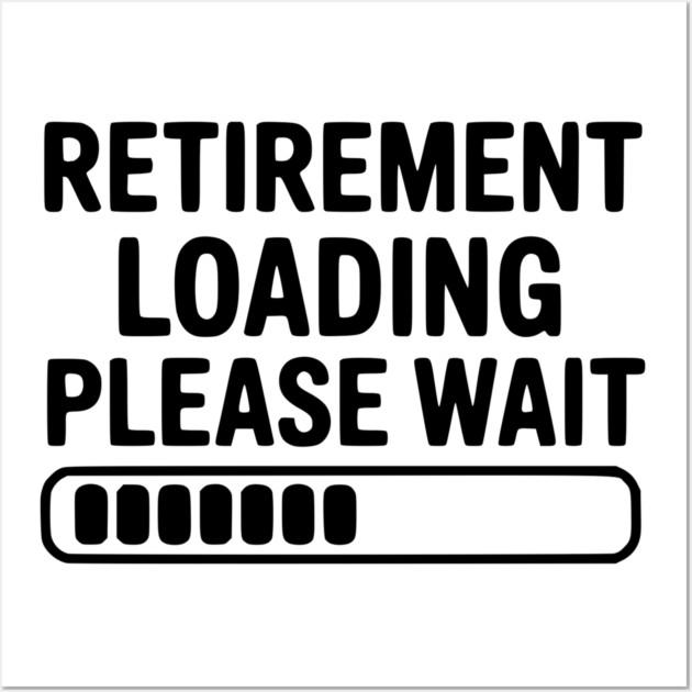 Retirement Loading Please Wait Wall Art by Frank Ring