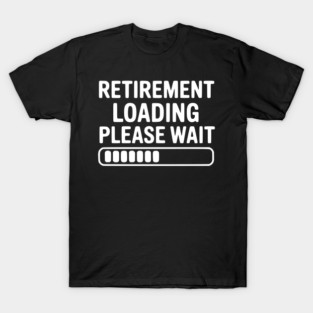 Retirement Loading Please Wait T-Shirt