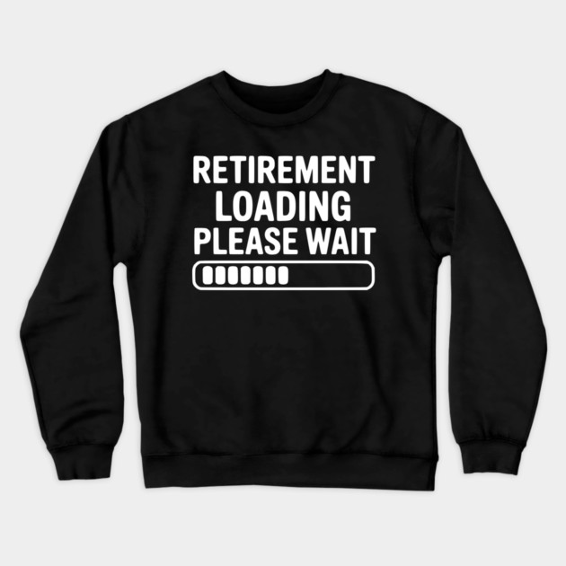 Retirement Loading Please Wait Crewneck Sweatshirt by Frank Ring