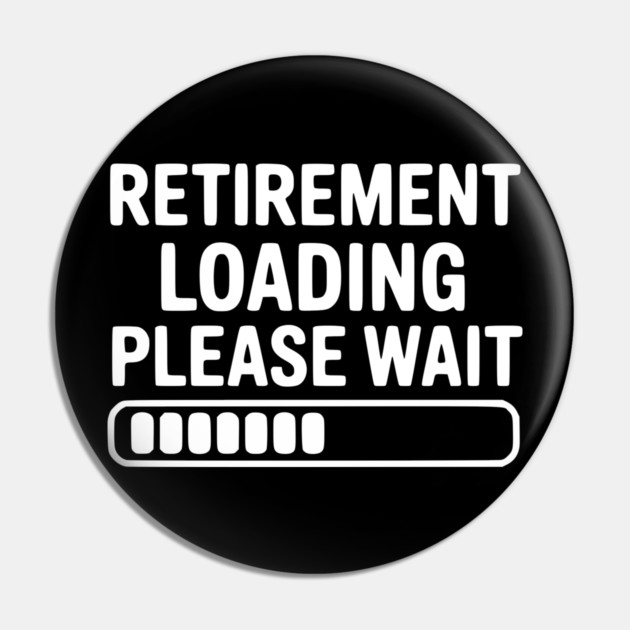 Retirement Loading Please Wait Pin by Frank Ring