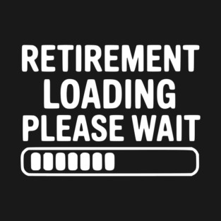 Retirement Loading Please Wait T-Shirt