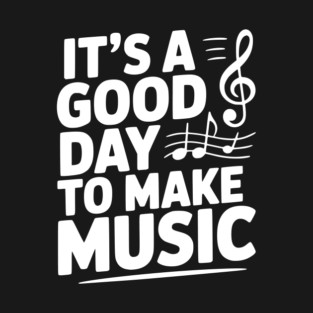 It's a Good Day to Make Music T-Shirt
