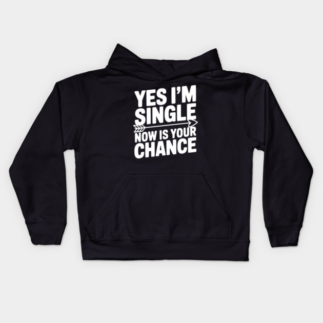 Yes I'm Single Now is Your Chance Kids Hoodie by Frank Ring