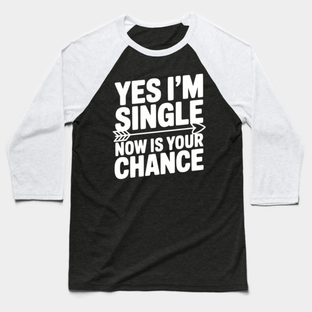 Yes I'm Single Now is Your Chance Baseball T-Shirt by Frank Ring