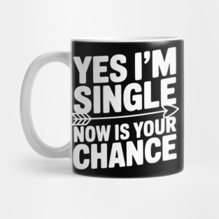 Yes I'm Single Now is Your Chance Mug