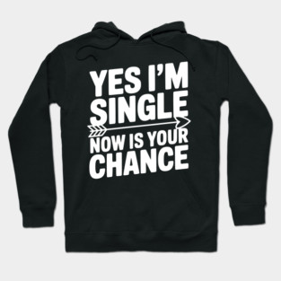 Yes I'm Single Now is Your Chance Hoodie