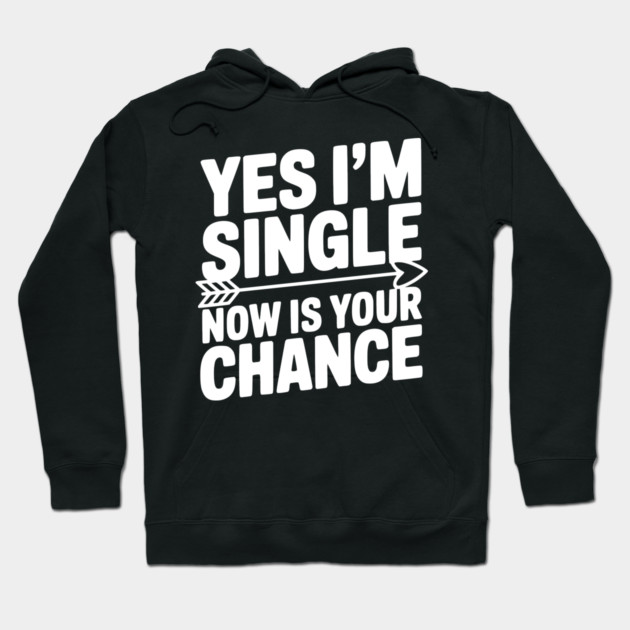 Yes I'm Single Now is Your Chance Hoodie by Frank Ring
