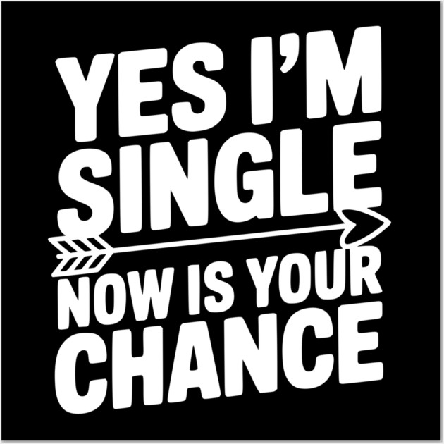 Yes I'm Single Now is Your Chance Wall Art by Frank Ring