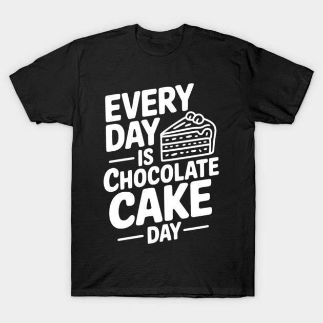 Every Day is Chocolate Cake Day T-Shirt by Frank Ring