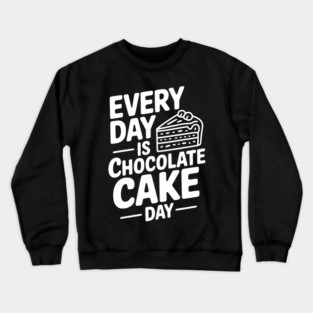 Every Day is Chocolate Cake Day Crewneck Sweatshirt