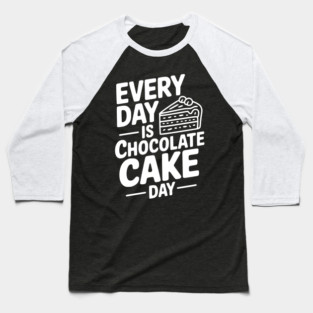 Every Day is Chocolate Cake Day Baseball T-Shirt