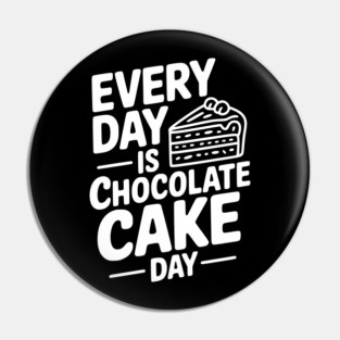 Every Day is Chocolate Cake Day Pin
