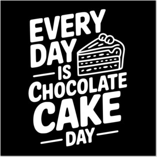 Every Day is Chocolate Cake Day Posters and Art