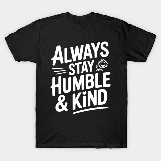 Always Stay Humble & Kind T-Shirt by Frank Ring